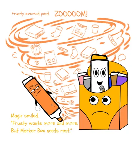 Frusty zoomed past — Frusty wants more and more, but Marker Box needs rest